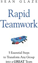 Rapid Teamwork: Essential Steps to Transform Any Group Into a GREAT Team